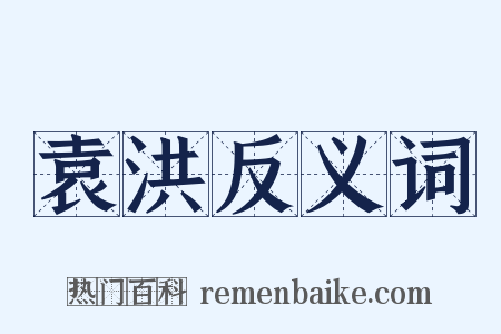 袁洪反义词是什么意思的图片